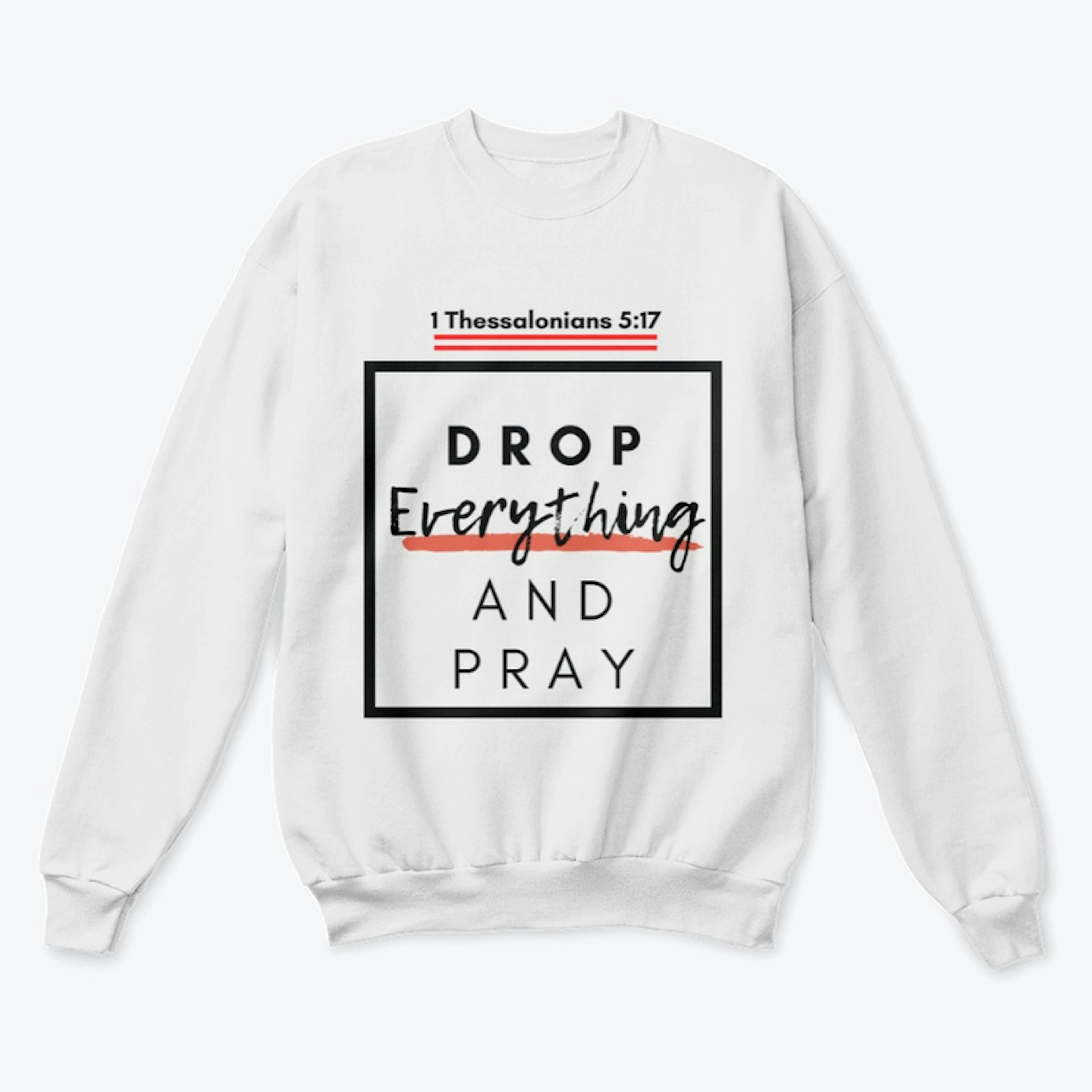 Drop Everything and Pray Sweatshirt